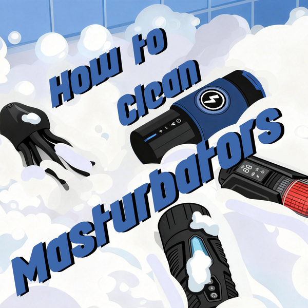 Male Masturbator Cleaning Guide Why Clean? Do You Need to Clean Every Time?